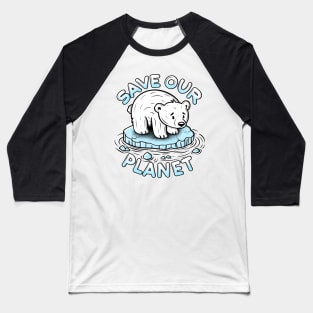 Polar bear on melting ice with save our planet slogan Baseball T-Shirt